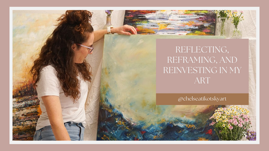 Reflecting, Reframing, and Reinvesting in My Art