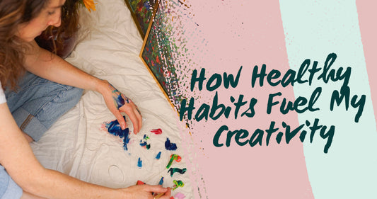 How Healthy Habits Fuel My Creativity